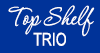 Top Shelf Trio